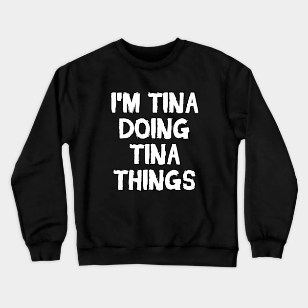 I'm Tina doing Tina things Crewneck Sweatshirt by hoopoe